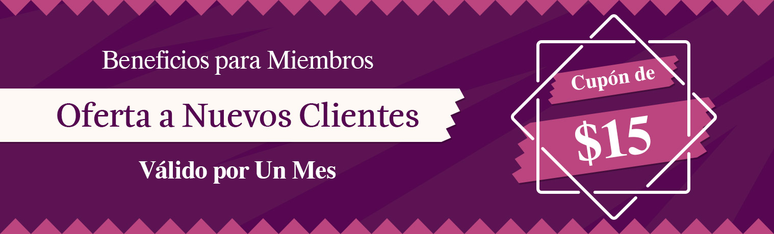 Beneficios para Miembros
Cupón de $15
Oferta a Nuevos Clientes
Válido por Un Mes
Consíguelo